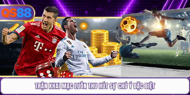 Trận khai mạc luôn thu hút sự chú ý đặc biệt