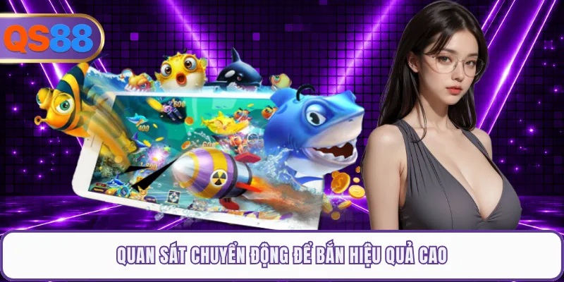 Quan sát chuyển động để bắn hiệu quả cao