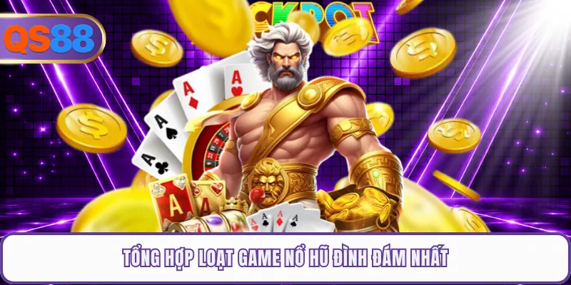 Tổng hợp loạt game nổ hũ đình đám nhất