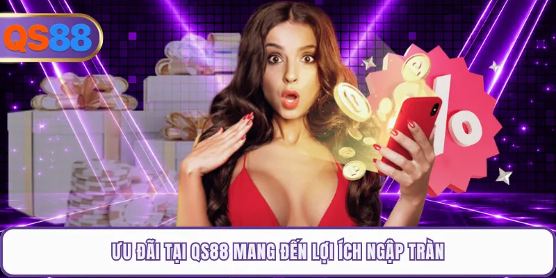 Ưu đãi tại QS88 mang đến lợi ích ngập tràn